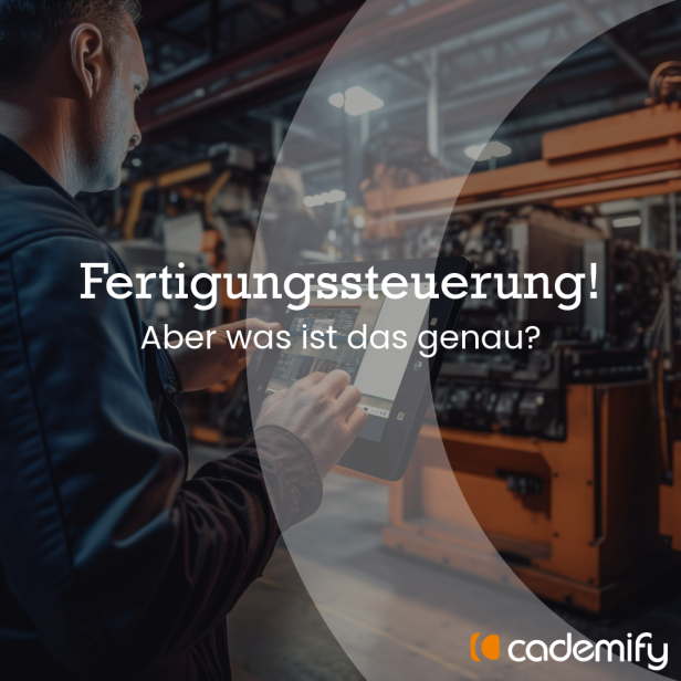 Fertigungssteuerung bei cademify